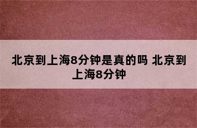 北京到上海8分钟是真的吗 北京到上海8分钟